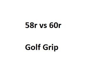 Difference Between 58r And 60r Golf Grip