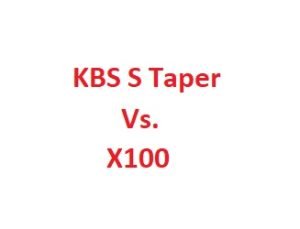 KBS S Taper Vs. X100