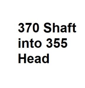 370 Shaft into 355 Head