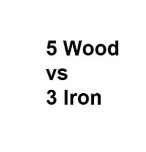 5 Wood vs 3 Iron