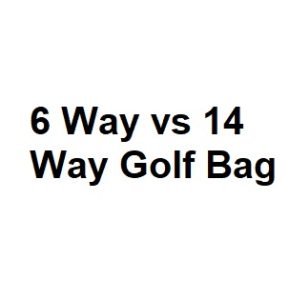 6 Way vs 14 Way Golf Bag