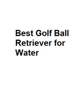 Best Golf Ball Retriever for Water