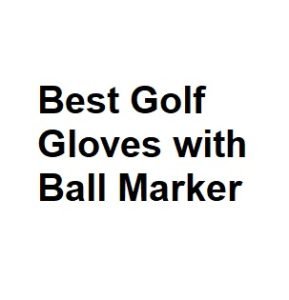 Best Golf Gloves with Ball Marker