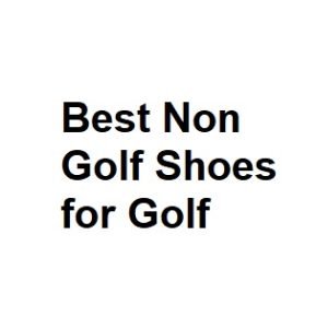Best Non Golf Shoes for Golf