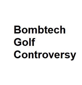 Bombtech Golf Controversy