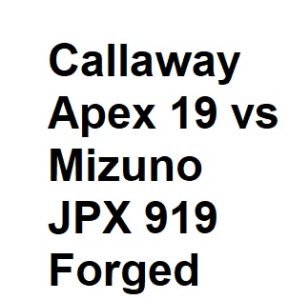 Callaway Apex 19 vs Mizuno JPX 919 Forged