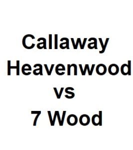 Callaway Heavenwood vs 7 Wood