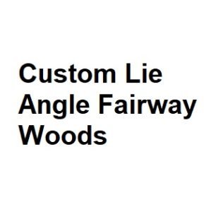 Custom Lie Angle Fairway Woods
