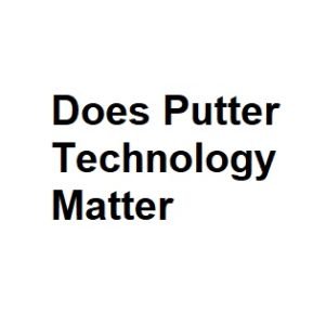 Does Putter Technology Matter