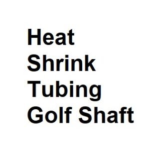 Heat Shrink Tubing Golf Shaft