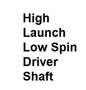 High Launch Low Spin Driver Shaft