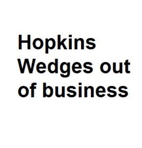 Hopkins Wedges out of business