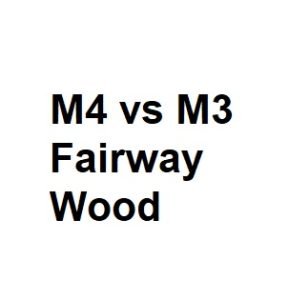 M4 vs M3 Fairway Wood