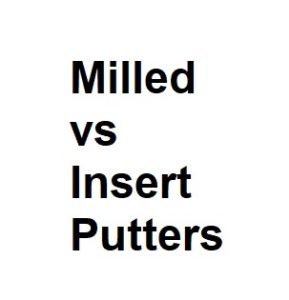 Milled vs Insert Putters