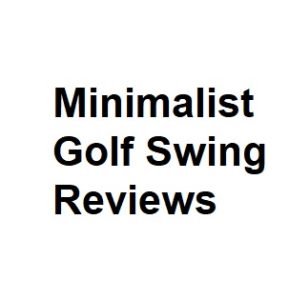 Minimalist Golf Swing Reviews