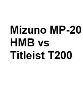 Mizuno MP-20 HMB vs Titleist T200