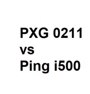 PXG 0211 vs Ping i500