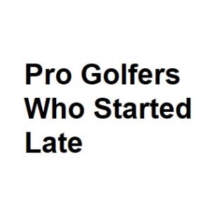Pro Golfers Who Started Late