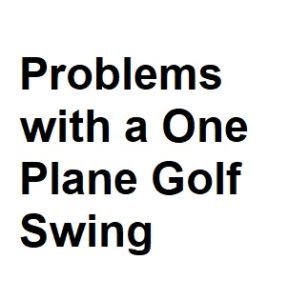 Problems with a One Plane Golf Swing