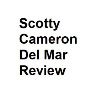 Scotty Cameron Del Mar Review