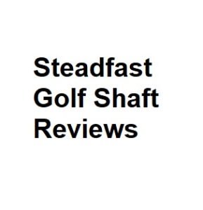 Steadfast Golf Shaft Reviews