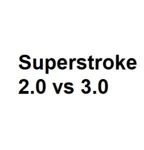 Superstroke 2.0 vs 3.0