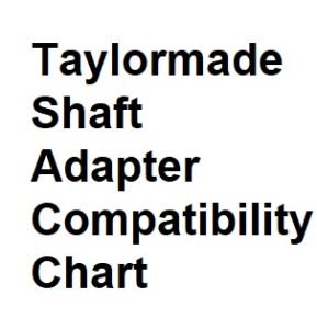 Taylormade Shaft Adapter Compatibility Chart