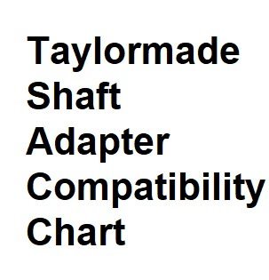 Taylormade Shaft Adapter Compatibility Chart - Comprehensive info