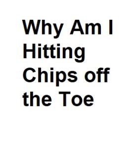 Why Am I Hitting Chips off the Toe