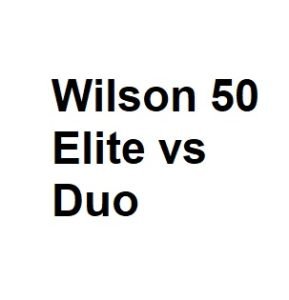 Wilson 50 Elite vs Duo