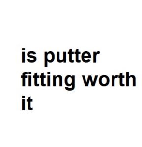 is putter fitting worth it