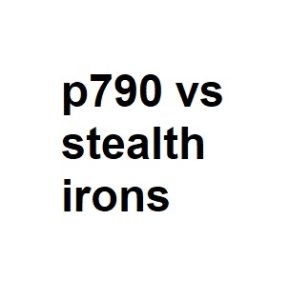 p790 vs stealth irons
