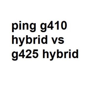 ping g410 hybrid vs g425 hybrid
