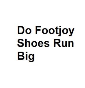 Do Footjoy Shoes Run Big