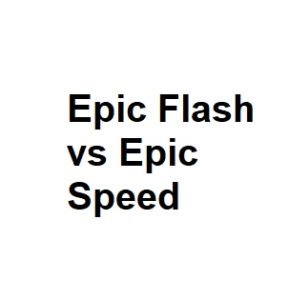 Epic Flash vs Epic Speed