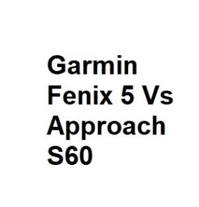 Garmin Fenix 5 Vs Approach S60