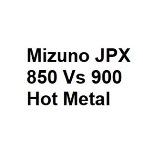 Mizuno JPX 850 Vs 900 Hot Metal