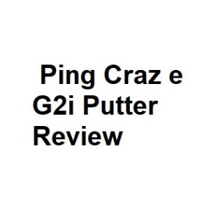 Ping Craz e G2i Putter Review