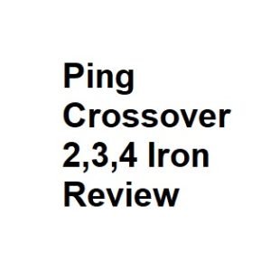 Ping Crossover 2,3,4 Iron Review