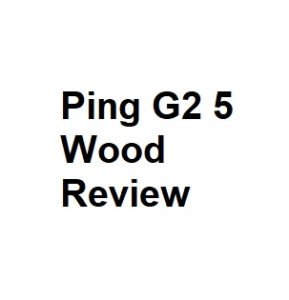 Ping G2 5 Wood Review