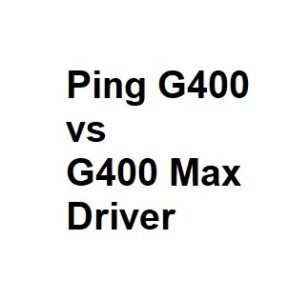 Ping G400 vs G400 Max Driver