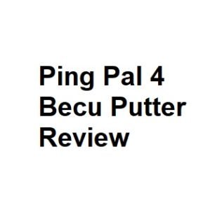 Ping Pal 4 Becu Putter Review