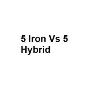 5 Iron Vs 5 Hybrid