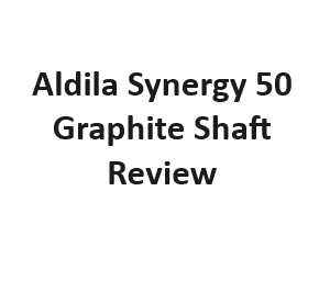 Aldila Synergy 50 Graphite Shaft Review