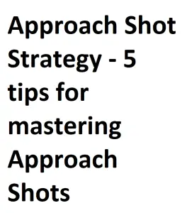 Approach Shot Strategy - 5 tips for mastering Approach Shots