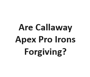 Are Callaway Apex Pro Irons Forgiving