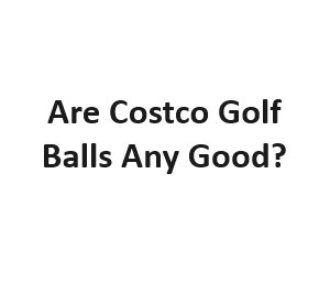 Are Costco Golf Balls Any Good?