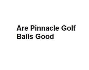 Are Pinnacle Golf Balls Good