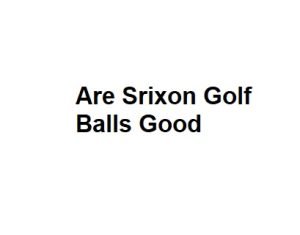 Are Srixon Golf Balls Good