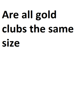 Are all gold clubs the same size